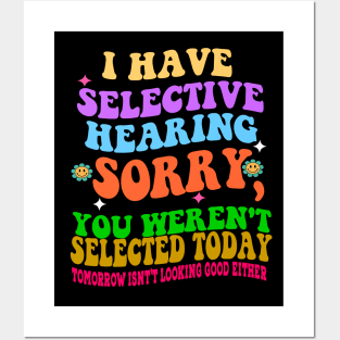 I Have Selective Hearing Sorry You Were Not Selected Today Posters and Art